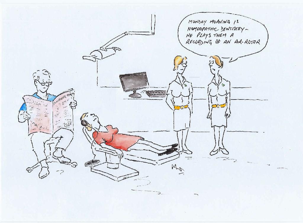 Monday mornings is homeopathic dentistry - he plays them a recording of an air-rotor.